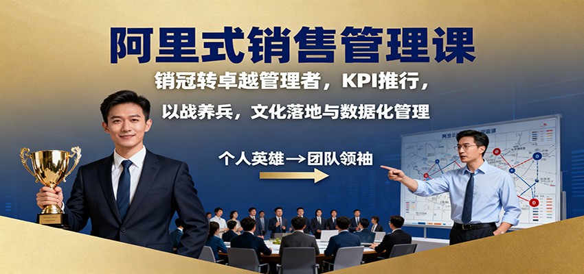 阿里式销售管理课:销冠转卓越管理者,KPI 推行,以战养兵,文化落地与数据化管理-云科数创