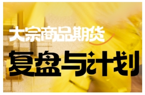 倍增计划·大宗商品期货复盘与计划，掌握在复杂多变的市场中做出明智的交易决策(更新9月)-云科数创