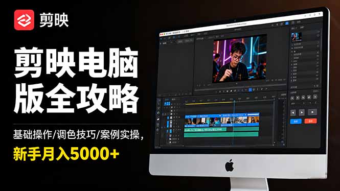 剪映电脑版全攻略：基础操作/调色技巧/案例实操，新手月入5000+-云科数创