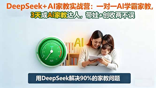 DeepSeek+AI家教实战营:1对1AI学霸家教,3天成Ai家教达人,带娃+创收两不误-云科数创