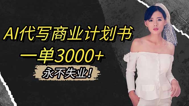 AI代写商业计划书,一单3000+,提供接单渠道,主打长期稳定,永不失业-云科数创