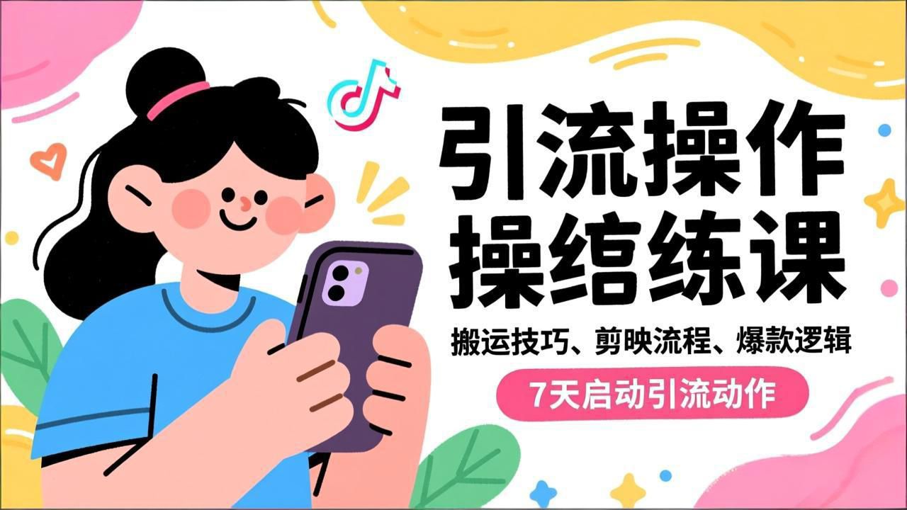 抖音引流实操跟练课，搬运技巧、剪映流程、爆款逻辑，7天启动引流动作-云科数创