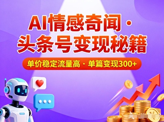 头条号做AI情感奇闻内容，单价稳定流量高，一篇变现3张-云科数创