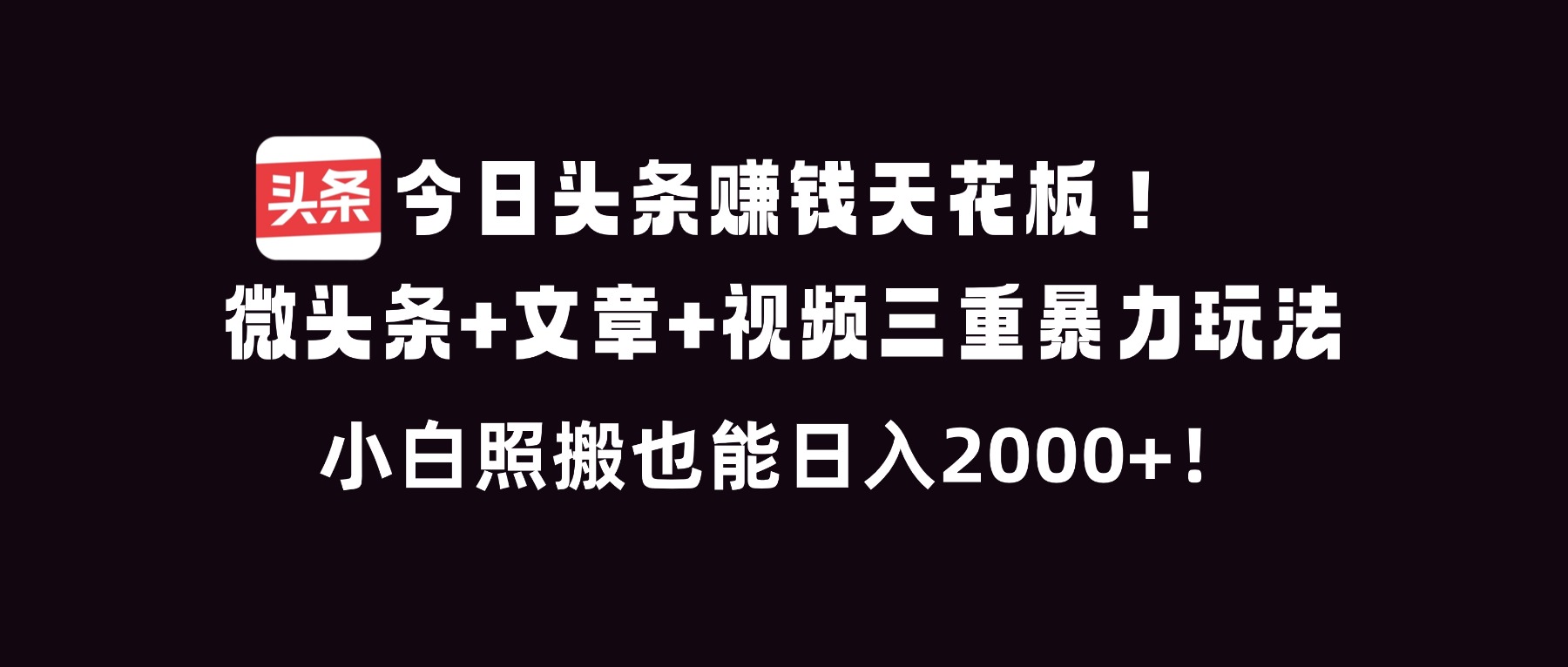 今日头条赚钱天花板！微头条+文章+视频三重暴利玩法，小白照搬也能日人2000+-云科数创