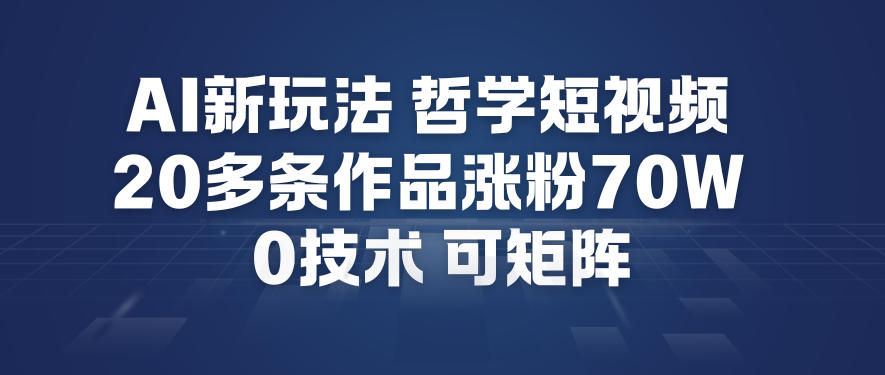 AI新玩法哲学短视频制作教学,20多条作品涨粉70W,0成本赛道,可矩阵-云科数创