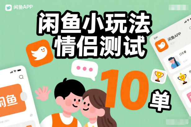 闲鱼小玩法情侣测试，操作简单，没有成本，每天10单-云科数创