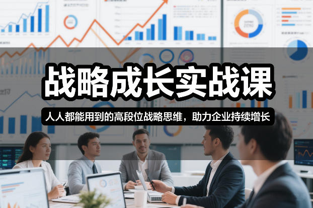 战略成长实战课,人人都能用到的高段位战略思维,助力企业持续增长-云科数创
