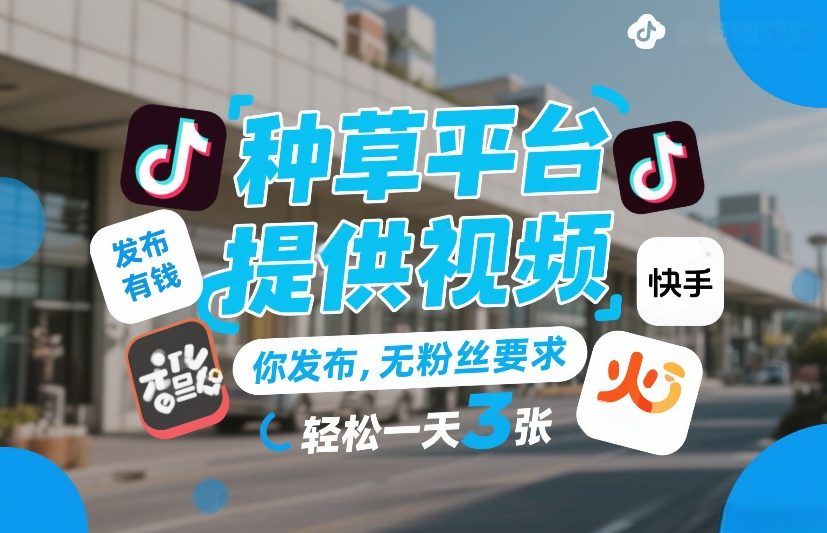 种草平台提供视频，你发布，无粉丝要求，发布就有钱，轻松一天3张+【揭秘】-云科数创