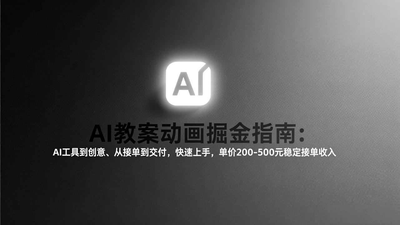 AI教案动画掘金指南：从工具到创意、从接单到交付，快速上手，单价200-500元稳定接单收入-云科数创