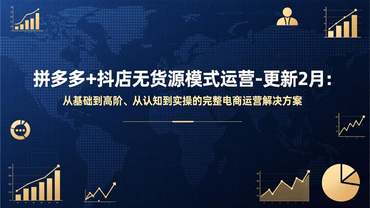 拼多多+抖店无货源模式运营-更新2月：从基础到高阶、从认知到实操的完整电商运营解决方案-云科数创