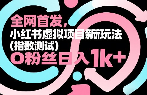 全网首发，小红书虚拟项目新玩法(指数测试)，0粉丝日入1k+，整个玩法完整拆解！-云科数创