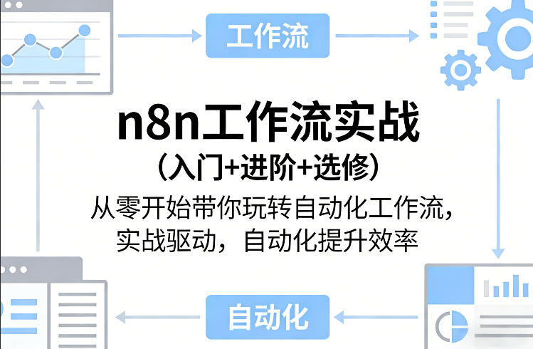 n8n工作流实战（入门+进阶+选修）从零开始带你玩转自动化工作流，实战驱动，自动化提升效率