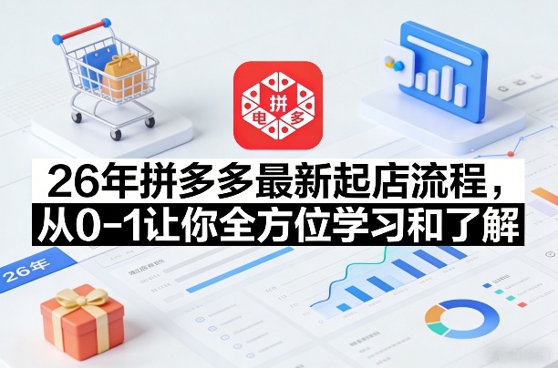 26年拼多多最新起店流程，从0-1让你全方位学习和了解-云科数创