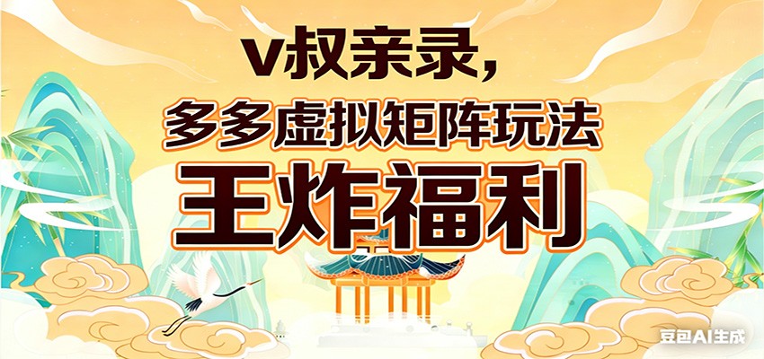 v叔亲录，多多虚拟矩阵玩法，王炸福利限时领取-云科数创