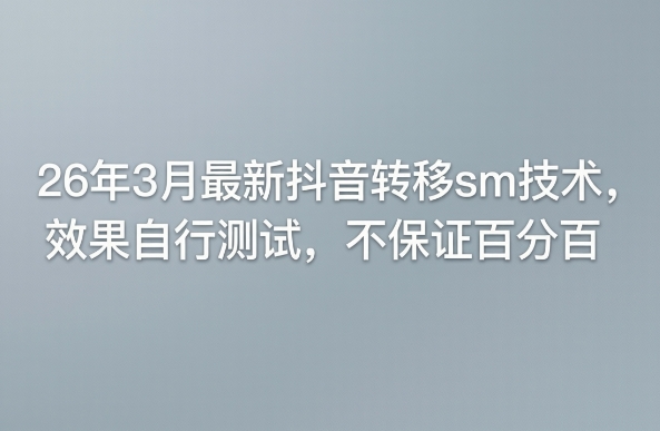 26年3月最新抖音转移sm技术，效果自行测试，不保证百分百-云科数创