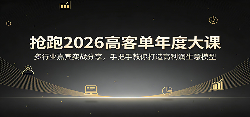 抢跑2026高客单年度大课：多行业嘉宾实战分享，手把手教你打造高利润生意模型-云科数创