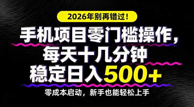 2026年别再错过！手机项目零门槛操作，每天十几分钟稳定日入500+-云科数创