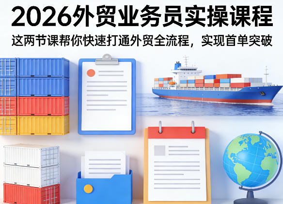 2026外贸业务员实操课程，这两节课帮你快速打通外贸全流程，实现首单突破-云科数创