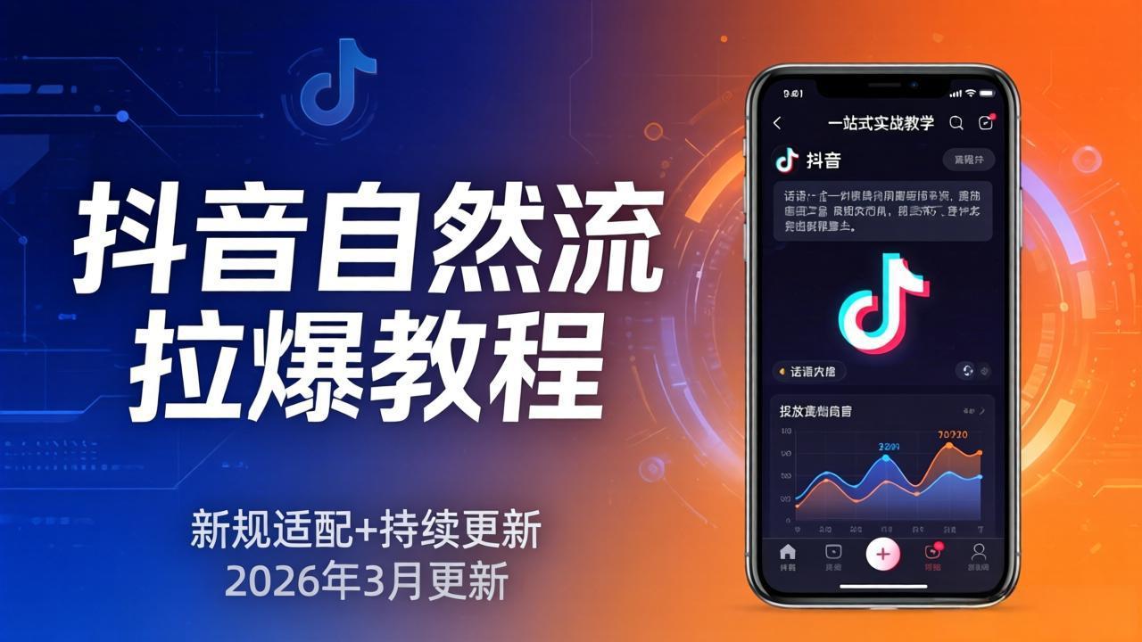 抖音自然流拉爆教程：新规适配+持续更新，话术+投放+起号一站式实战教学(更新26年3月-云科数创