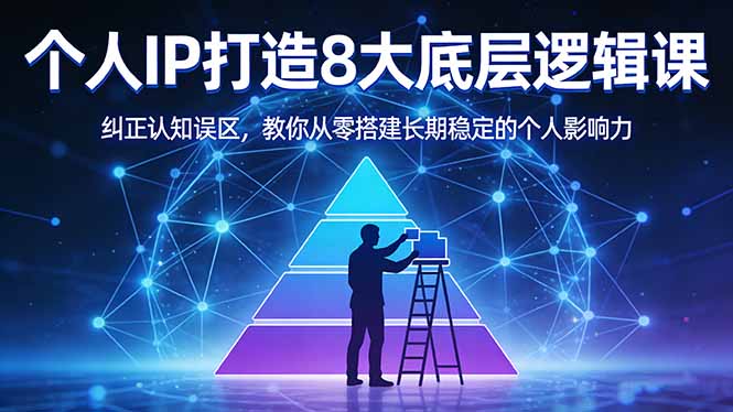 付费文章：个人IP打造8大底层逻辑课：纠正认知误区，教你从零搭建长期稳定的个人影响力-云科数创
