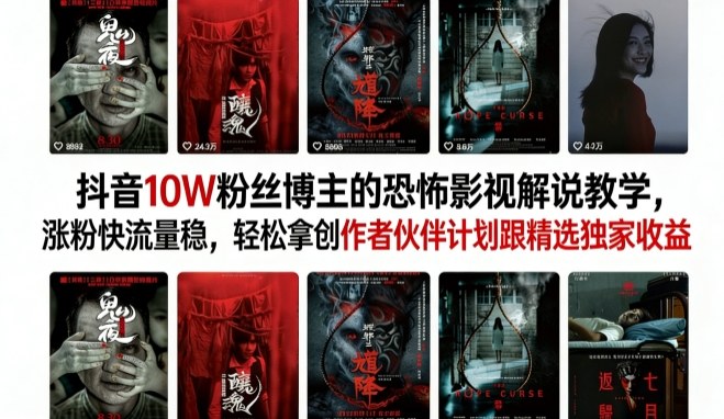 抖音10W粉丝博主的恐怖影视解说教学，涨粉快流量稳，轻松拿创作者伙伴计划跟精选独家收益-云科数创