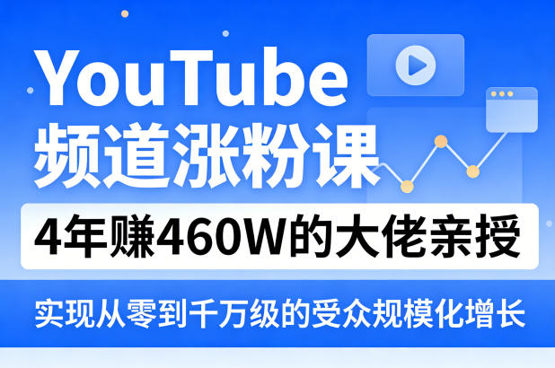 YouTube频道涨粉课，4年賺460W的大佬亲授，实现从零到千万级的受众规模化增长-云科数创