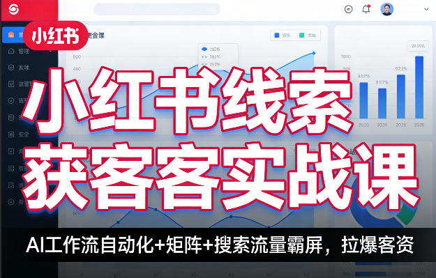 小红书线索获客实战课，AI工作流自动化+矩阵+搜索流量霸屏，拉爆客资-云科数创