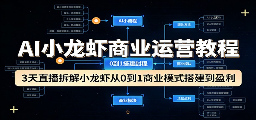 AI小龙虾商业运营教程：3天直播拆解小龙虾从0到1商业模式搭建到盈利-云科数创