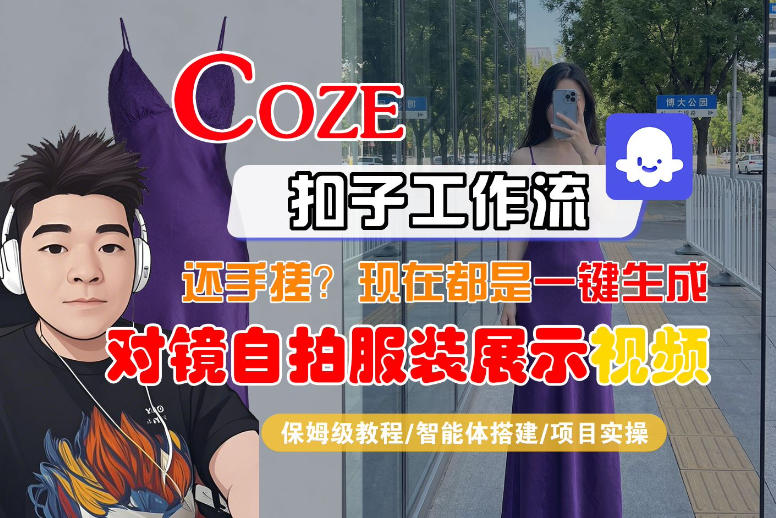 Coze智能体工作流一键生成“对镜自拍服装展示“短视频，全流程保姆级教学-云科数创