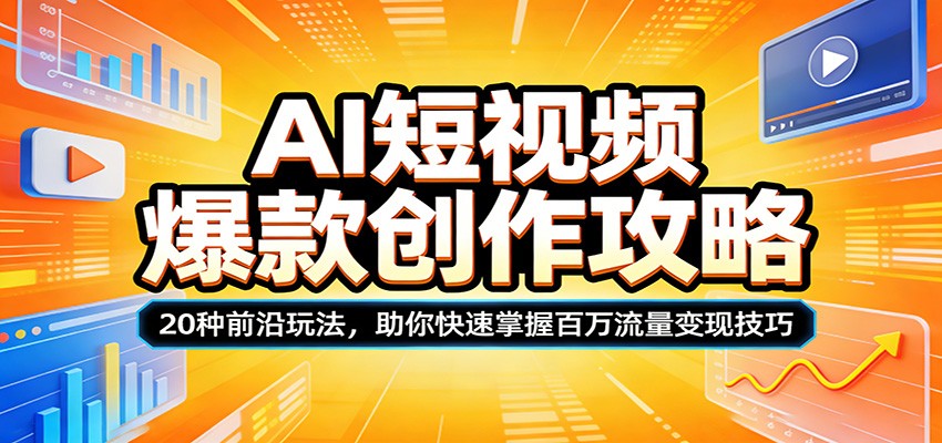 AI短视频爆款创作攻略：20种前沿玩法，助你快速掌握百万流量变现技巧-云科数创