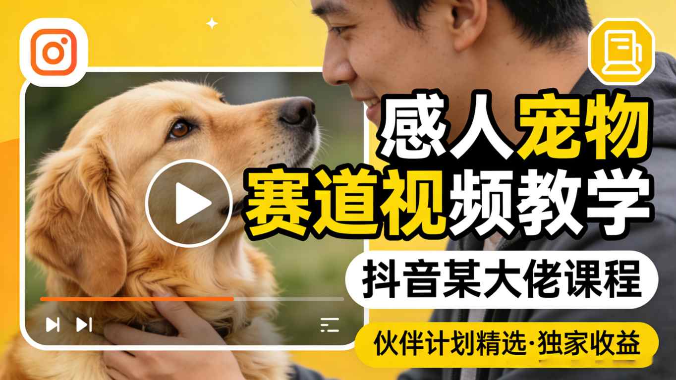 感人宠物赛道视频教学,抖音某大佬课程,可做伙伴计划精选独家收益-云科数创