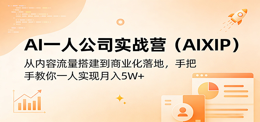 AI一人公司实战营(AIXIP)：从内容流量搭建到商业化落地，手把手教你一人实现月入5W+-云科数创