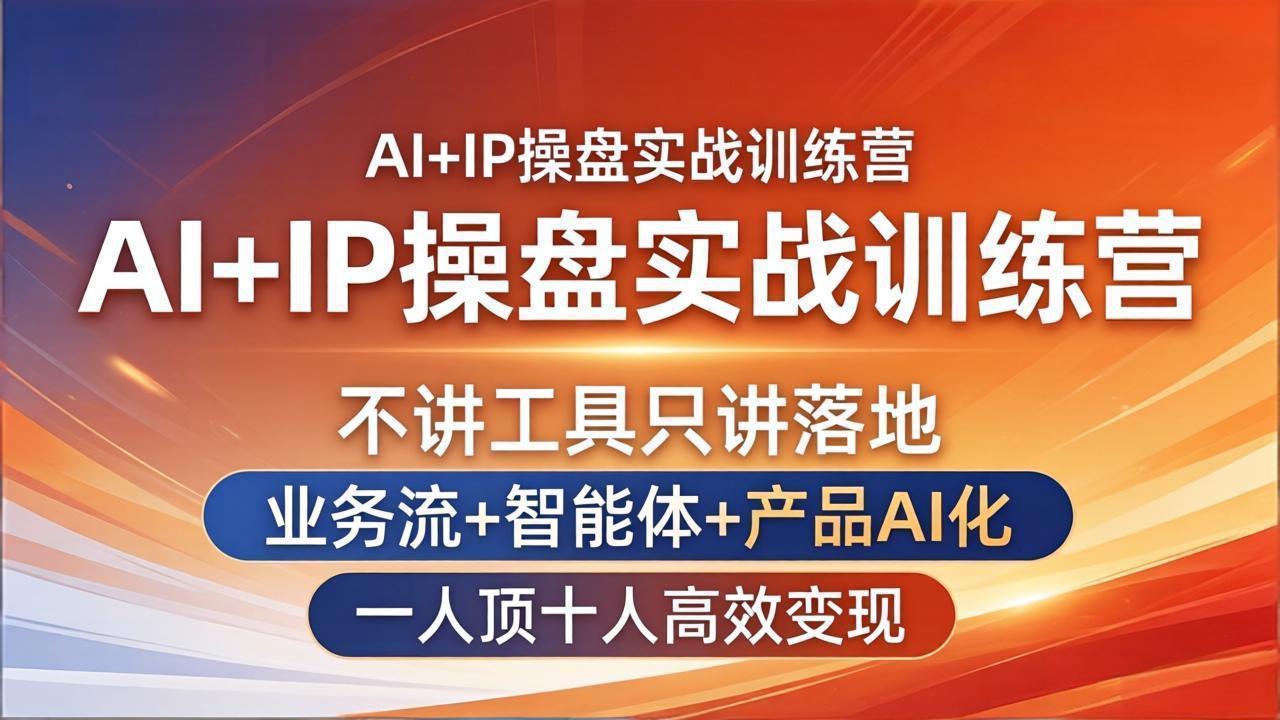 AI+IP操盘实战训练营：不讲工具只讲落地，业务流+智能体+产品AI化，一人顶十人高效变现-云科数创