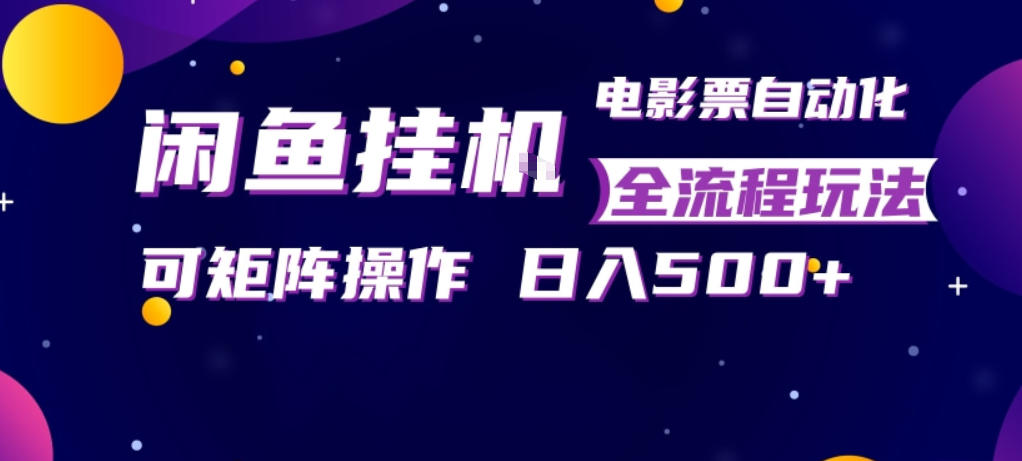 闲鱼全自动售卖电影票，全程挂G，可矩阵操作，小白轻松上手日入5张，稳定副业【揭秘】-云科数创