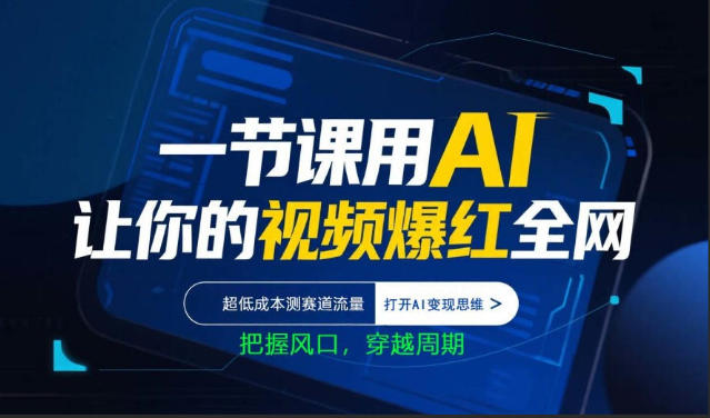 一节课用AI让你的视频爆红全网，超低成本测赛道流量，打开AI变现思维，把握风口，穿越周期-云科数创