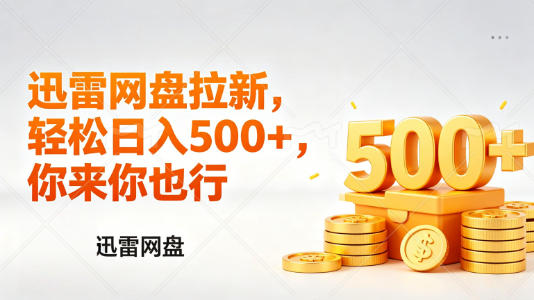 迅雷网盘锐评拉新，轻松日入几张，小白副业首选-云科数创