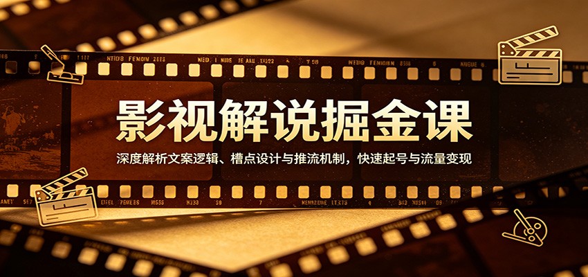 影视解说掘金课:深度解析文案逻辑、槽点设计与推流机制,快速起号与流量变现-云科数创