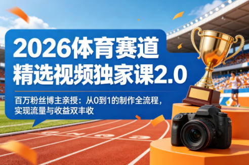 2026体育赛道精选视频独家课2.0,百万粉丝博主亲授:从0到1的制作全流程,实现流量与收益双丰收-云科数创