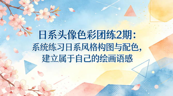 日系头像色彩团练2期：系统练习日系风格构图与配色，建立属于自己的绘画语感-云科数创