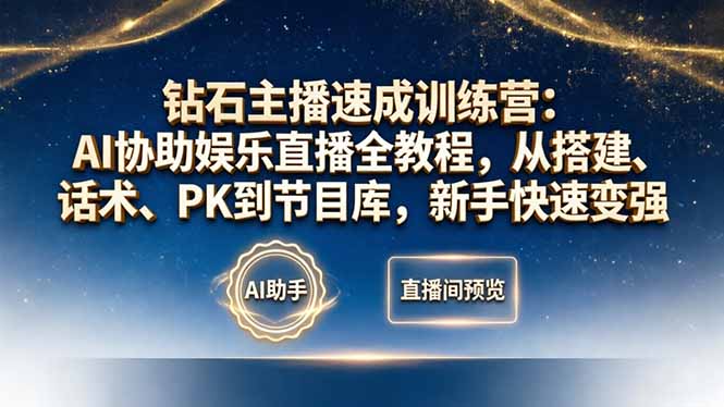 钻石主播速成训练营：AI协助娱乐直播全教程，从搭建、话术、PK到节目库，新手快速变强-云科数创
