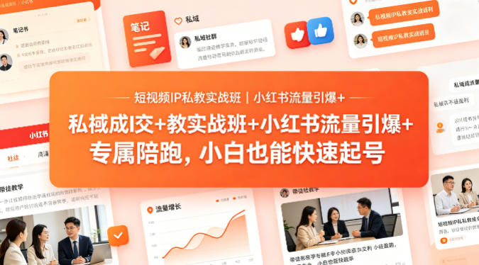 短视频IP私教实战班｜小红书流量引爆+私域成交+带徒盈利，专属陪跑，小白也能快速起号-云科数创