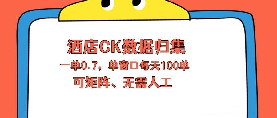 上班也能玩的酒店CK数据归集，一单0.7单窗口每天可做100单，一个人就能矩阵操作-云科数创