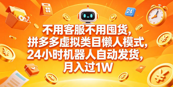 不用客服不用囤货,拼多多虚拟类目懒人模式,24小时机器人自动发货,月入过1W【揭秘】-云科数创