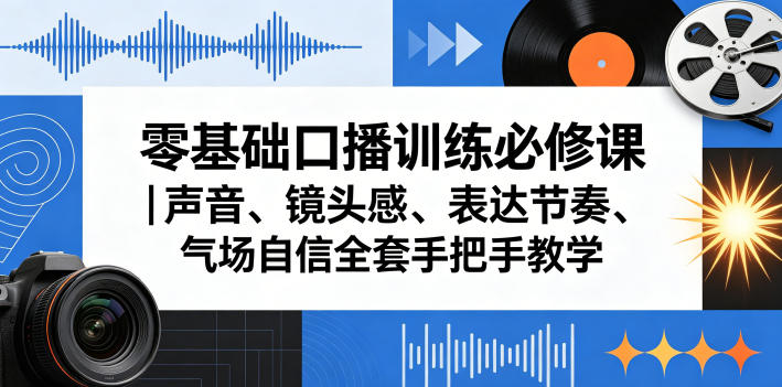 零基础口播训练必修课|声音、镜头感、表达节奏、气场自信全套手把手教学-云科数创