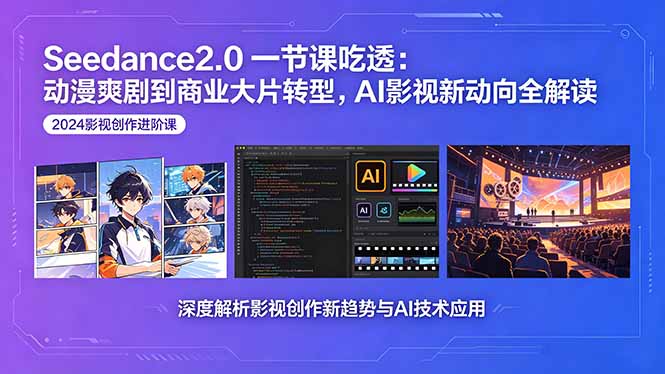 Seedance2.0一节课吃透:动漫爽剧到商业大片转型,AI影视新动向全解读-云科数创