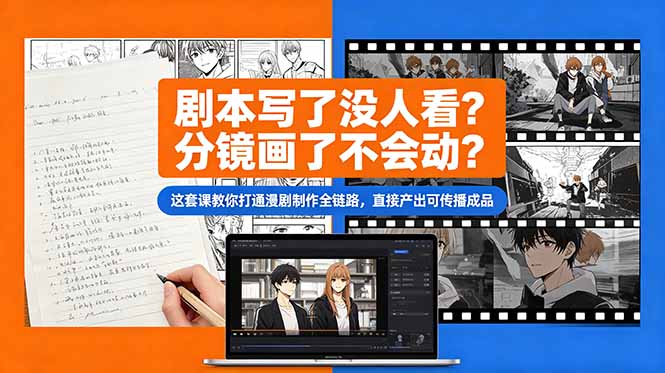 剧本写了没人看?分镜画了不会动?这套课教你打通漫剧制作全链路,直接产出可传播成品-云科数创