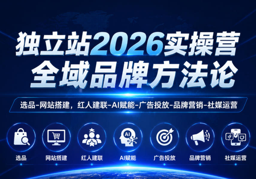 独立站2026实操营，全域品牌方法论，选品-网站搭建，红人建联-AI赋能-广告投放-品牌营销-社煤运营-云科数创
