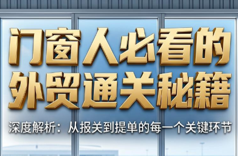 曾老师·门窗人必看的外贸通关秘籍-云科数创