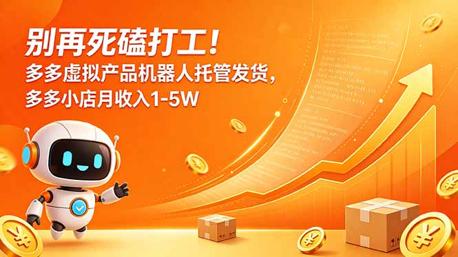 别再死磕打工！多多虚拟产品机器人托管发货，多多小店月收入1-5W-云科数创