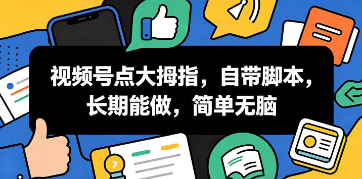视频号点大拇指，自带脚本，长期能做，简单无脑【揭秘】-云科数创
